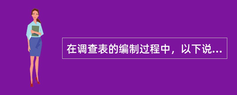 在调查表的编制过程中，以下说法不正确的是（）。
