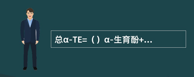 总α-TE=（）α-生育酚+（）×β-生育酚+（）×γ-生育酚+（）×三烯生育酚。