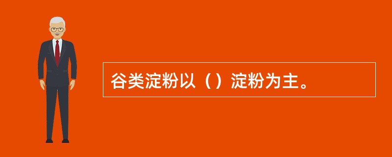 谷类淀粉以（）淀粉为主。