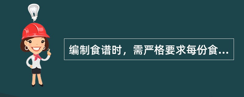 编制食谱时，需严格要求每份食谱的能量和各类营养素均符合目标要求。（）