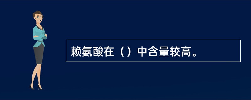 赖氨酸在（）中含量较高。