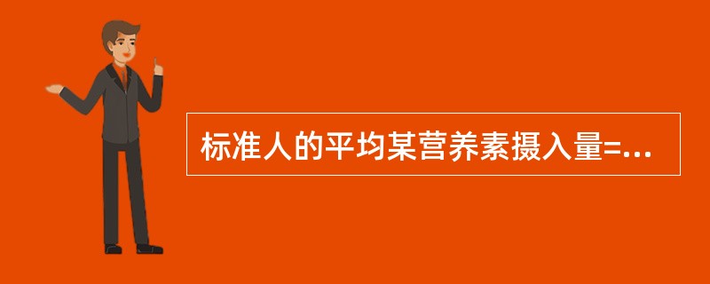 标准人的平均某营养素摄入量=平均每人每日营养素摄入量÷标准人系数。（）