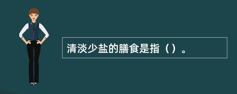 清淡少盐的膳食是指（）。