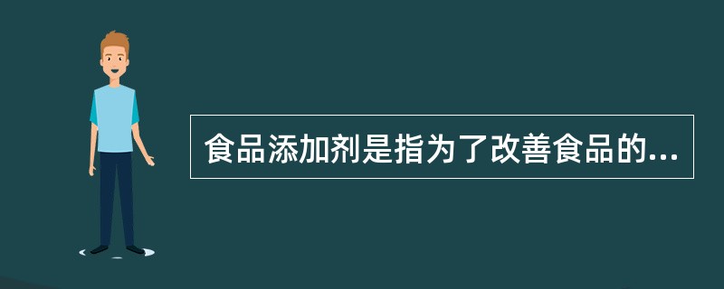食品添加剂是指为了改善食品的品质和色、香、味、形以及为防腐和加工工艺的需要而加入食品中的化学合成或天然物质。（）