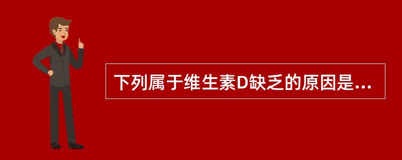 下列属于维生素D缺乏的原因是（）。