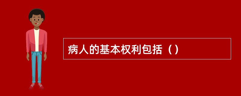 病人的基本权利包括（）