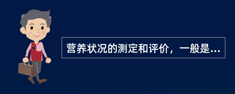 营养状况的测定和评价，一般是通过（）来进行综合评价的。