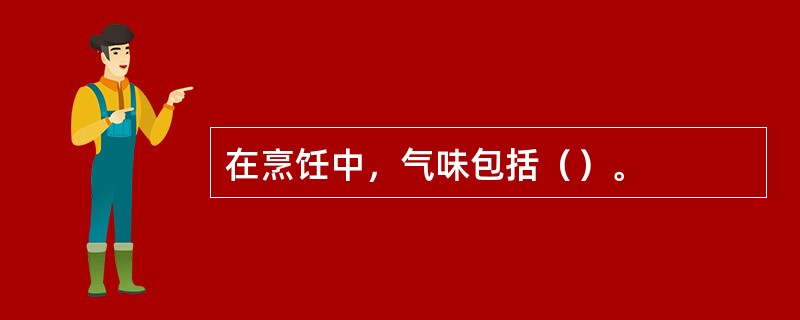 在烹饪中，气味包括（）。