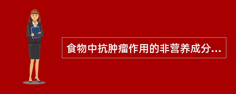 食物中抗肿瘤作用的非营养成分包括（）。