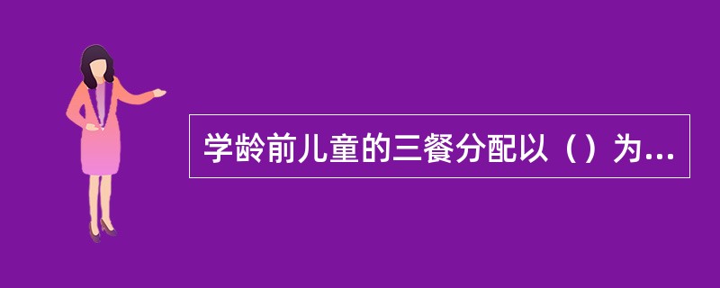 学龄前儿童的三餐分配以（）为宜。
