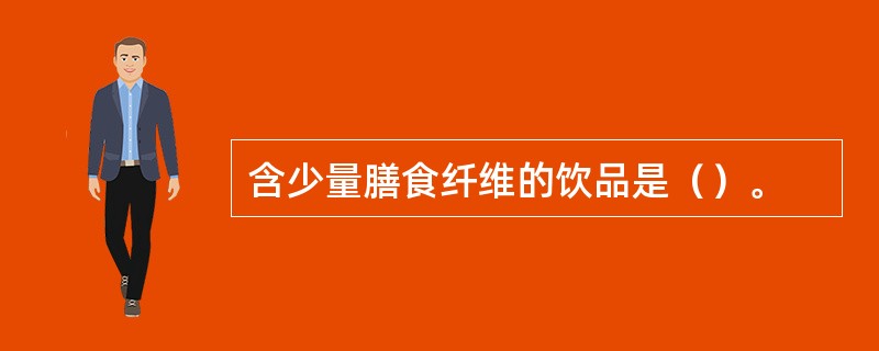 含少量膳食纤维的饮品是（）。