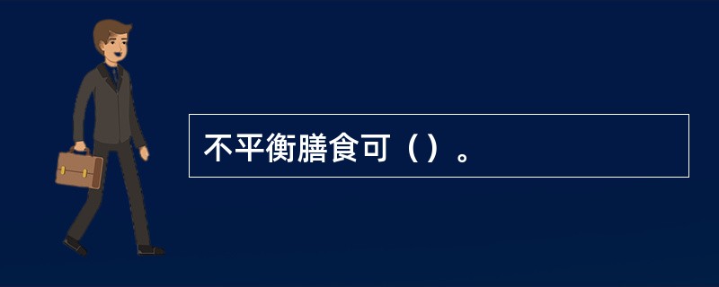 不平衡膳食可（）。