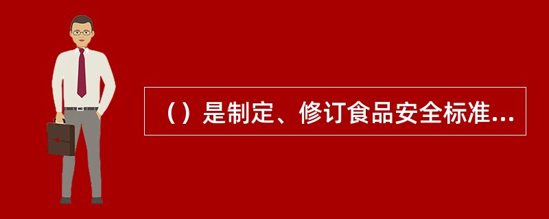 （）是制定、修订食品安全标准和对食品安全实施监督管理的科学依据。