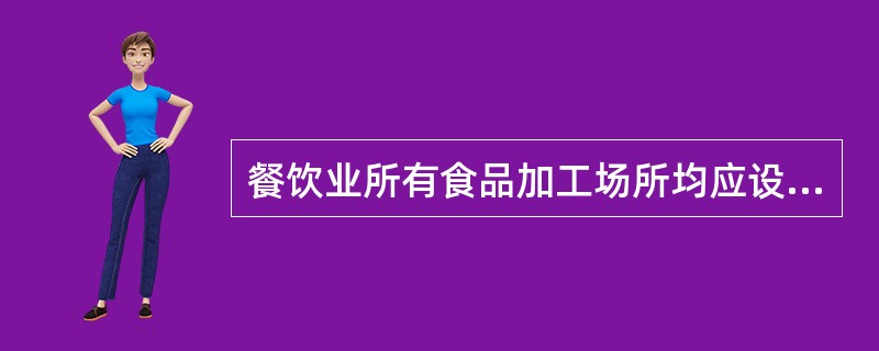 餐饮业所有食品加工场所均应设置在室内。（）