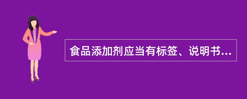 食品添加剂应当有标签、说明书和包装。标签、说明书应当载明食品添加剂的（），并在标签上载明“食品添加剂”字样。