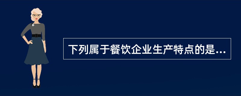 下列属于餐饮企业生产特点的是（）