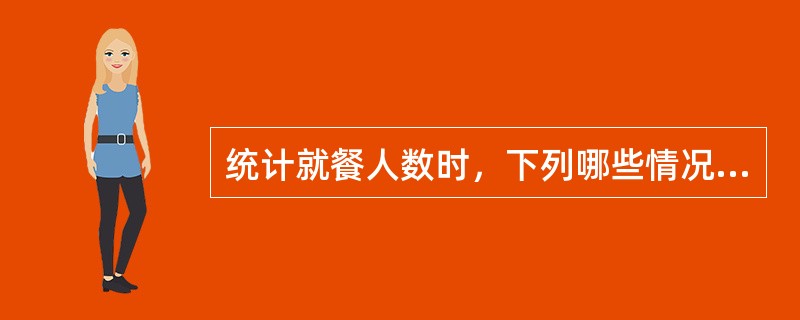 统计就餐人数时，下列哪些情况可以不做个人进餐记录？（）