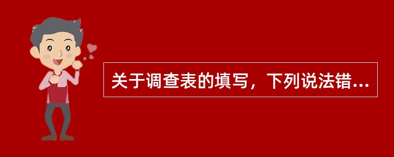 关于调查表的填写，下列说法错误的是（）。