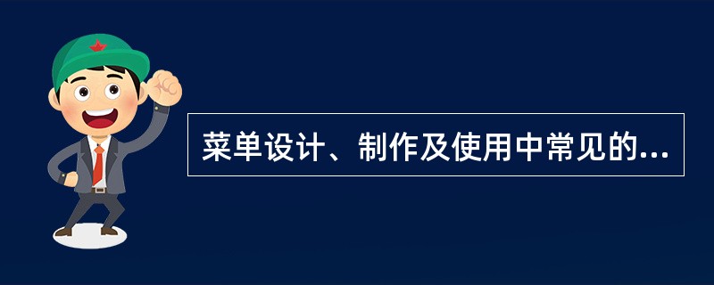 菜单设计、制作及使用中常见的问题有（）