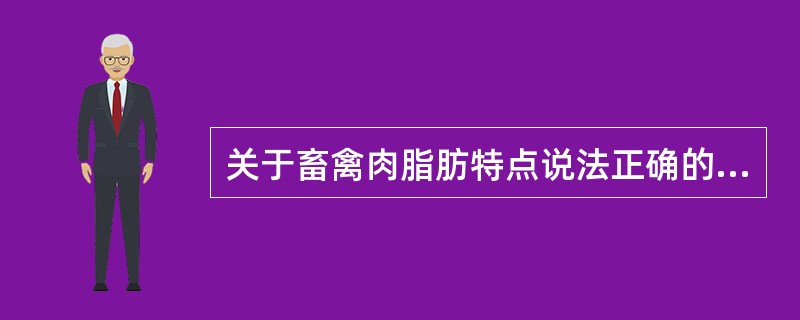 关于畜禽肉脂肪特点说法正确的有（）。