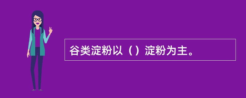 谷类淀粉以（）淀粉为主。