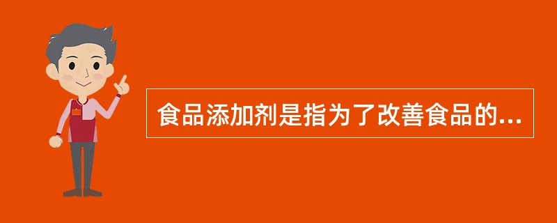 食品添加剂是指为了改善食品的品质和色、香、味、形以及为防腐和加工工艺的需要而加入食品中的化学合成或天然物质。（）