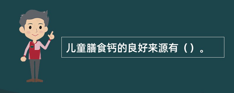 儿童膳食钙的良好来源有（）。