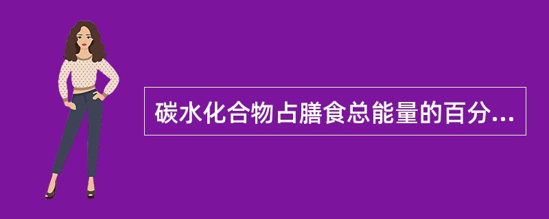 碳水化合物占膳食总能量的百分比应为（）。