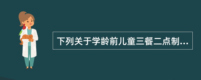 下列关于学龄前儿童三餐二点制的叙述，正确的是（）。