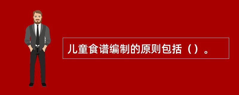 儿童食谱编制的原则包括（）。