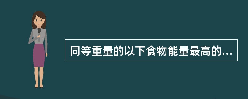 同等重量的以下食物能量最高的是（）。