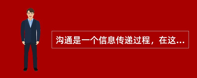 沟通是一个信息传递过程，在这个过程中人们力图使他人态度、信仰或行为不产生某种变化，在达成共识的基础上实现自己的目标。（）