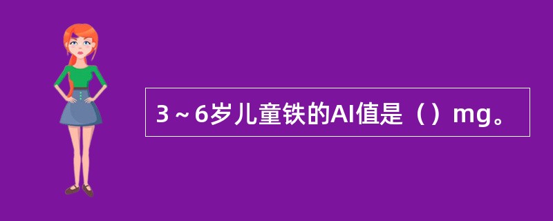 3～6岁儿童铁的AI值是（）mg。