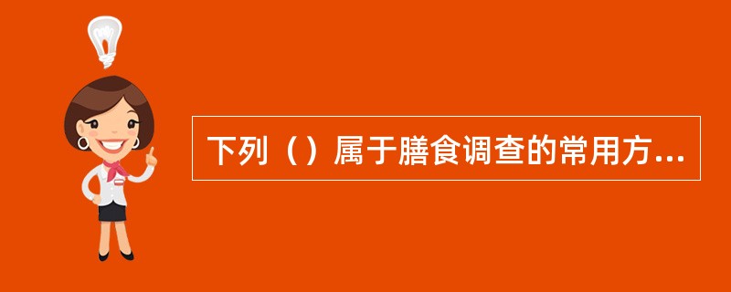 下列（）属于膳食调查的常用方法。
