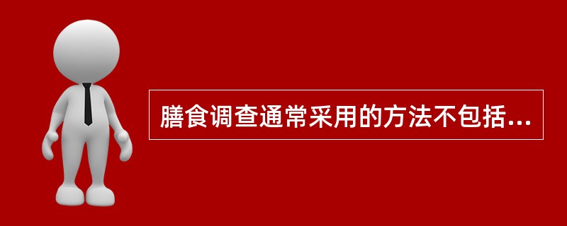 膳食调查通常采用的方法不包括（）。