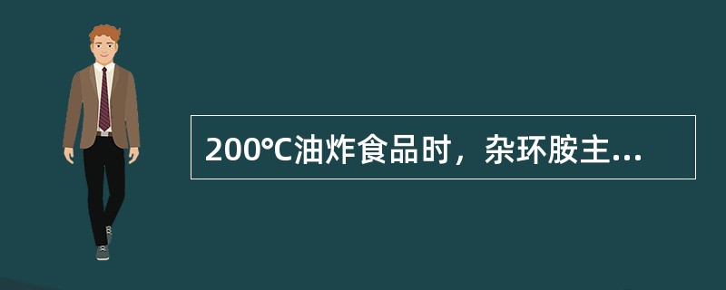 200℃油炸食品时，杂环胺主要在油炸的后期形成。（）