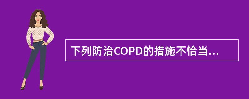 下列防治COPD的措施不恰当的是（）