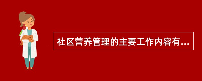 社区营养管理的主要工作内容有3个方面：了解社区人群营养和健康状况及影响因素，社区营养监测、干预和评价，社区营养改善。（）