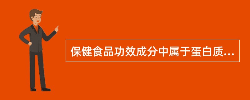 保健食品功效成分中属于蛋白质和氨基酸类的是（）。