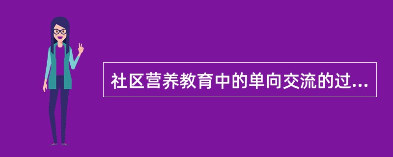 社区营养教育中的单向交流的过程为：来源→信息→加工→渠道→解码→受者。（）