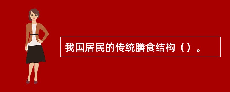 我国居民的传统膳食结构（）。