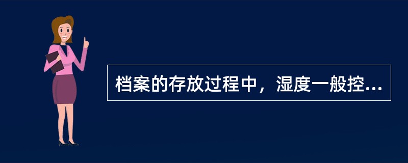 档案的存放过程中，湿度一般控制在（）。