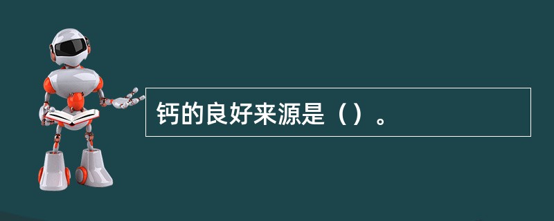 钙的良好来源是（）。