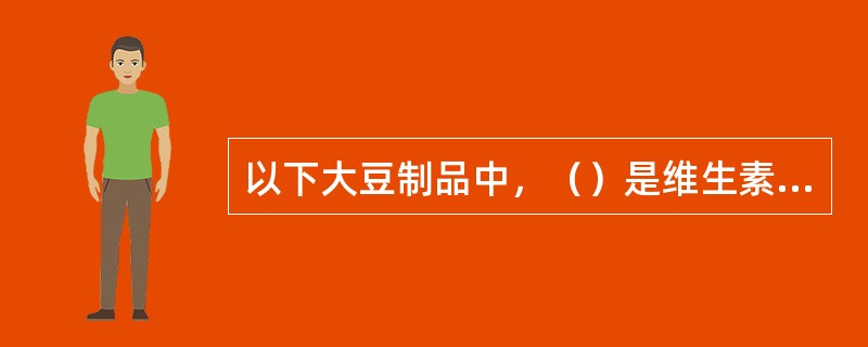 以下大豆制品中，（）是维生素C的良好来源。