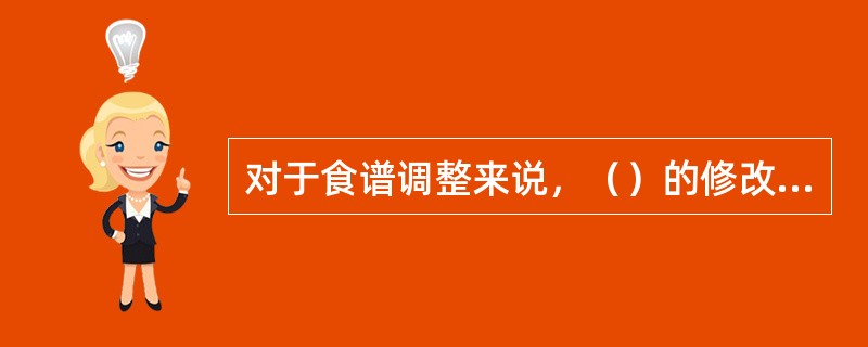 对于食谱调整来说，（）的修改和调整是一个常见的问题。