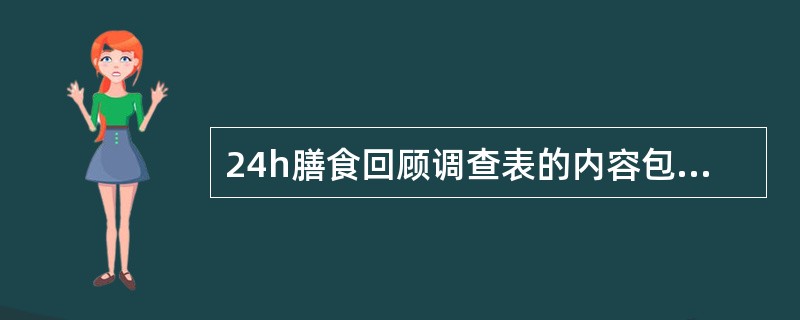 24h膳食回顾调查表的内容包括（）。