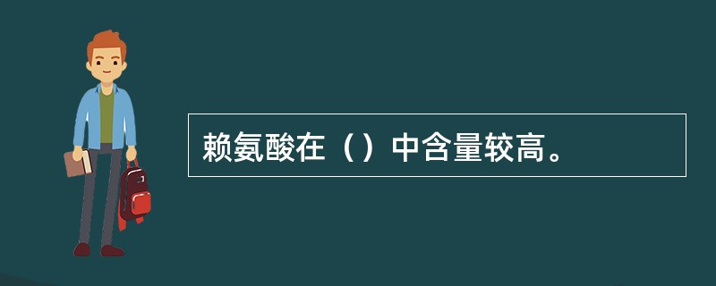 赖氨酸在（）中含量较高。