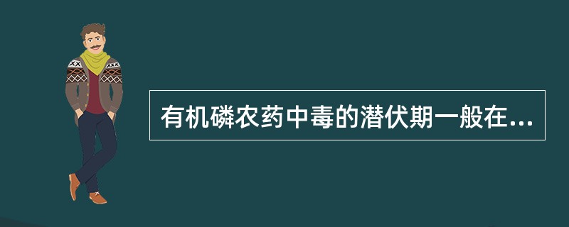 有机磷农药中毒的潜伏期一般在4h以内。（）