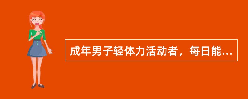 成年男子轻体力活动者，每日能量推荐摄入量为（）。