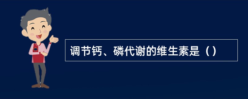 调节钙、磷代谢的维生素是（）